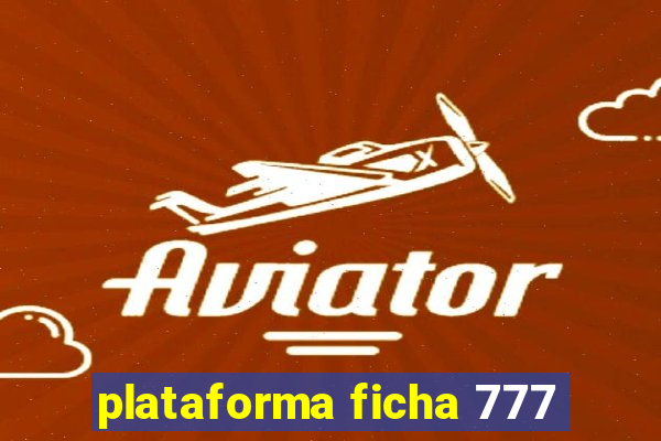 plataforma ficha 777